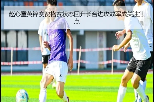 赵心童英锦赛资格赛状态回升长台进攻效率成关注焦点